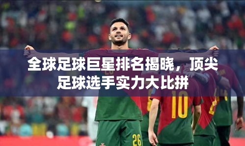 全球足球巨星排名揭曉,頂尖足球選手實力大比拼