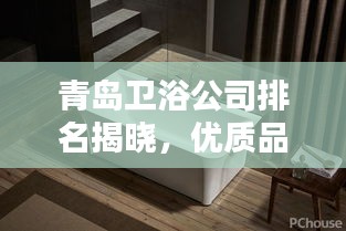 青島衛浴公司排名揭曉,優質品牌榜單不容錯過!