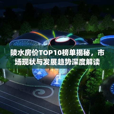 陵水房價TOP10榜單揭秘,市場現(xiàn)狀與發(fā)展趨勢深度解讀