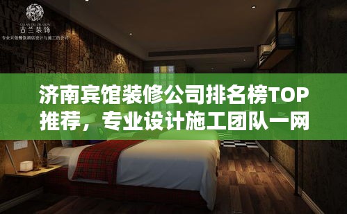 濟南賓館裝修公司排名榜TOP推薦,專業設計施工團隊一網打盡!