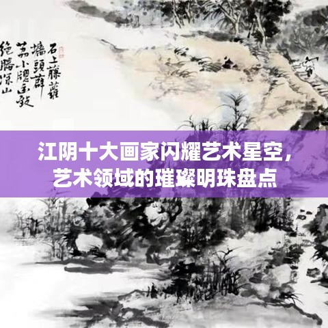 江陰十大畫家閃耀藝術星空,藝術領域的璀璨明珠盤點