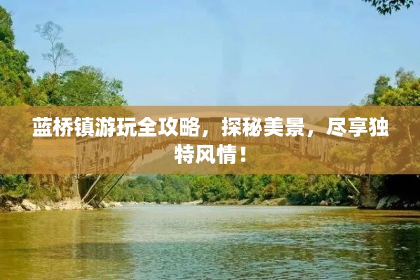 藍(lán)橋鎮(zhèn)游玩全攻略,探秘美景,盡享獨特風(fēng)情!