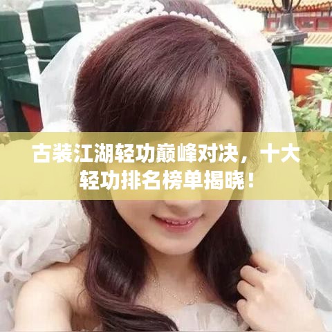 古裝江湖輕功巔峰對(duì)決,十大輕功排名榜單揭曉!