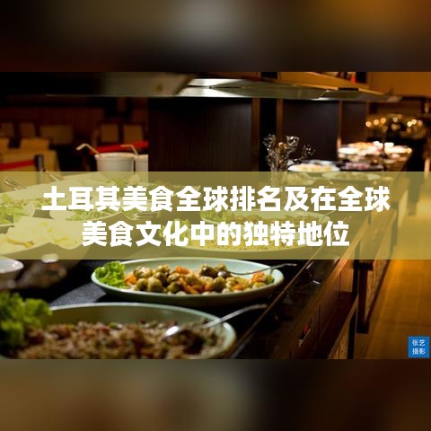 土耳其美食全球排名及在全球美食文化中的獨(dú)特地位