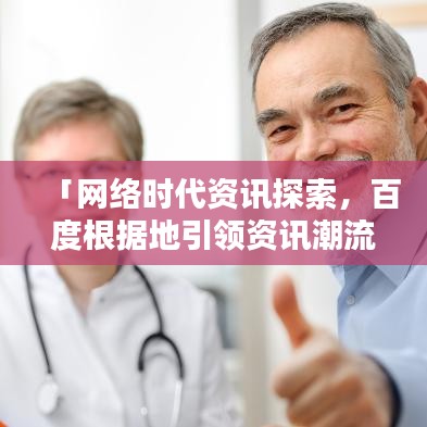「網(wǎng)絡(luò)時(shí)代資訊探索，百度根據(jù)地引領(lǐng)資訊潮流」