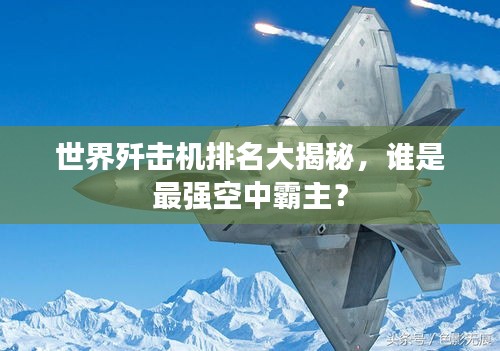 世界殲擊機排名大揭秘,誰是最強空中霸主?