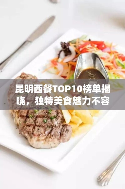 昆明西餐TOP10榜單揭曉,獨特美食魅力不容錯過