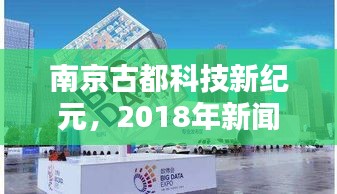 南京古都科技新紀(jì)元,2018年新聞?lì)^條聚焦古都煥新顏,科技引領(lǐng)未來