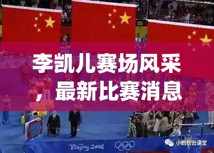 李凱兒賽場(chǎng)風(fēng)采,最新比賽消息與精彩視頻回顧