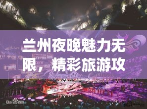 蘭州夜晚魅力無限,精彩旅游攻略帶你暢游不夜城
