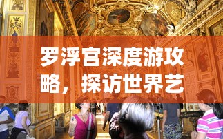 羅浮宮深度游攻略,探訪世界藝術殿堂的絕佳體驗
