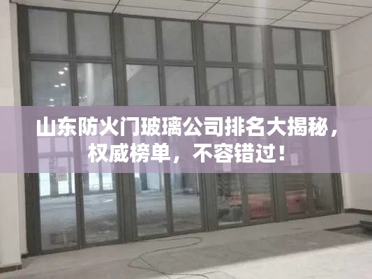 山東防火門玻璃公司排名大揭秘,權威榜單,不容錯過!