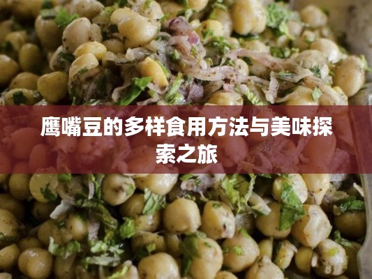 鷹嘴豆的多樣食用方法與美味探索之旅