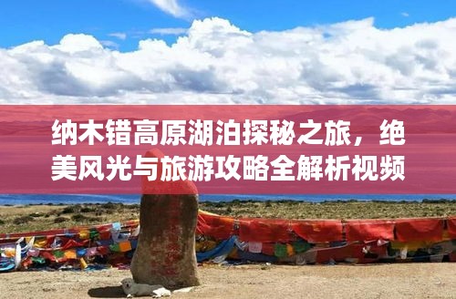 納木錯高原湖泊探秘之旅,絕美風光與旅游攻略全解析視頻