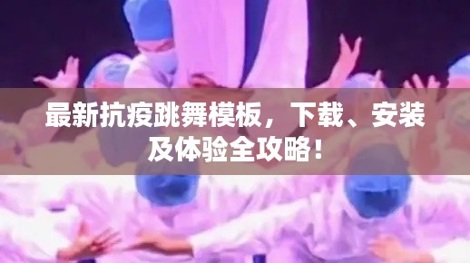 最新抗疫跳舞模板,下載、安裝及體驗全攻略!