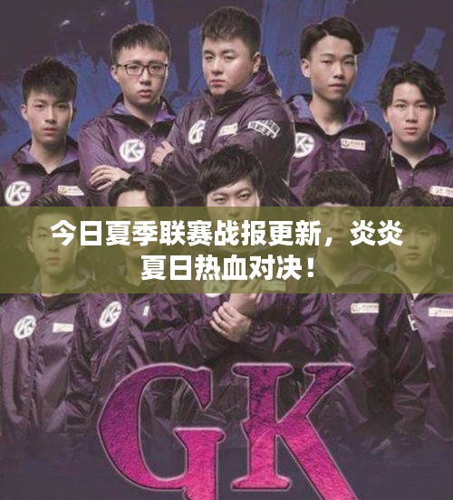今日夏季聯賽戰報更新,炎炎夏日熱血對決!