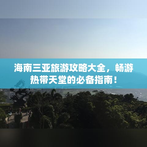 海南三亞旅游攻略大全,暢游熱帶天堂的必備指南!