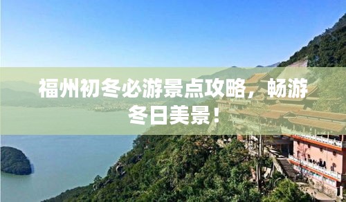 福州初冬必游景點攻略,暢游冬日美景!
