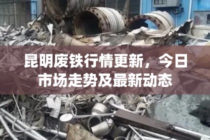 昆明廢鐵行情更新,今日市場走勢及最新動態