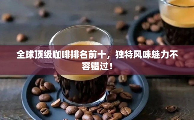 全球頂級咖啡排名前十,獨特風味魅力不容錯過!