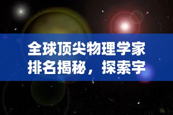 全球頂尖物理學家排名揭秘,探索宇宙奧秘的杰出大腦