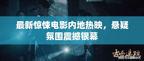 最新驚悚電影內地熱映,懸疑氛圍震撼銀幕