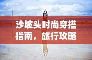 沙坡頭時尚穿搭指南,旅行攻略必備!