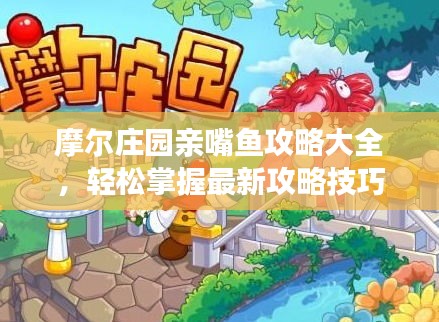 摩爾莊園親嘴魚攻略大全,輕松掌握最新攻略技巧!