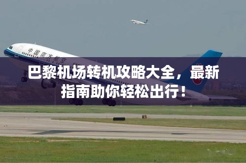 巴黎機場轉機攻略大全,最新指南助你輕松出行!