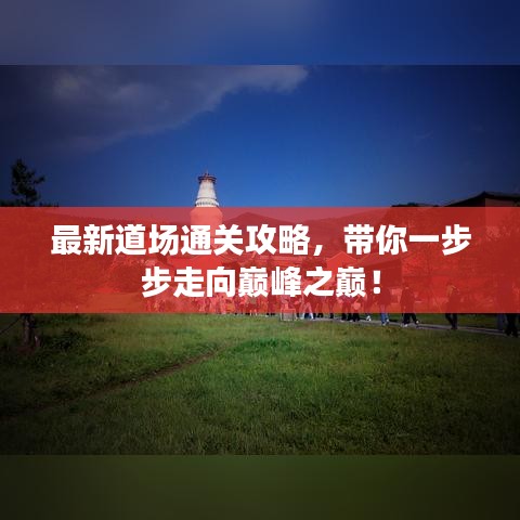 最新道場(chǎng)通關(guān)攻略，帶你一步步走向巔峰之巔！