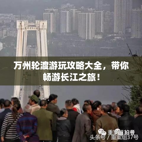 萬州輪渡游玩攻略大全,帶你暢游長江之旅!