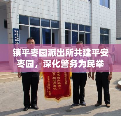 鎮(zhèn)平棗園派出所共建平安棗園,深化警務(wù)為民舉措新聞?lì)^條