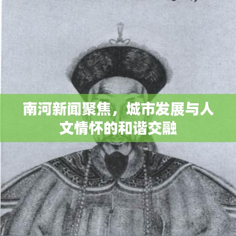 南河新聞聚焦,城市發(fā)展與人文情懷的和諧交融