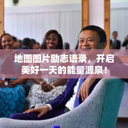 地圖圖片勵志語錄,開啟美好一天的能量源泉!