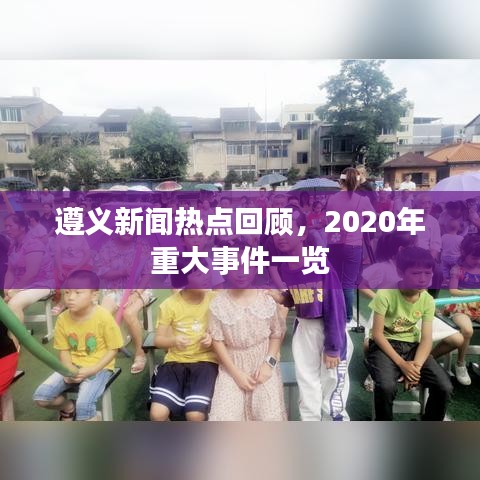 遵義新聞熱點回顧，2020年重大事件一覽