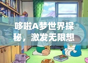 哆啦A夢世界探秘,激發(fā)無限想象,重溫童年回憶的圖片之旅