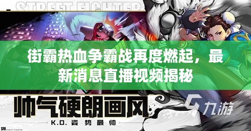街霸熱血爭霸戰(zhàn)再度燃起,最新消息直播視頻揭秘