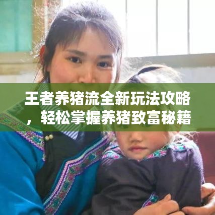 王者養(yǎng)豬流全新玩法攻略,輕松掌握養(yǎng)豬致富秘籍!