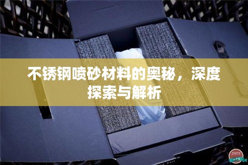 不銹鋼噴砂材料的奧秘,深度探索與解析