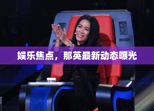 娛樂焦點，那英最新動態曝光