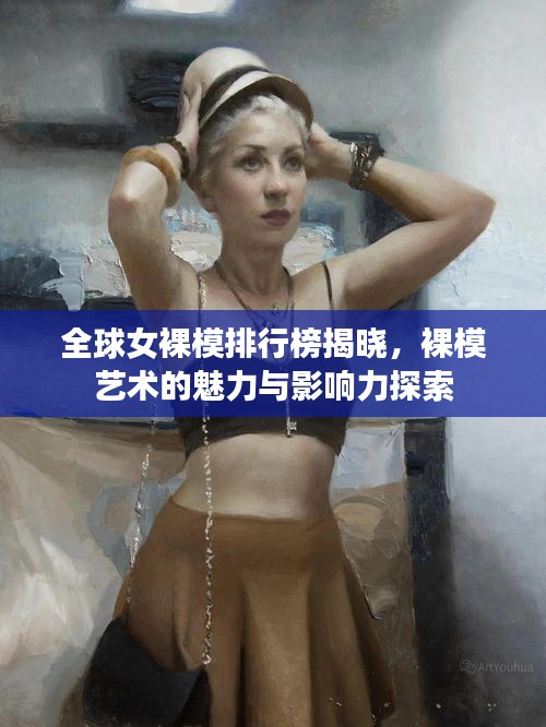 全球女裸模排行榜揭曉,裸模藝術(shù)的魅力與影響力探索