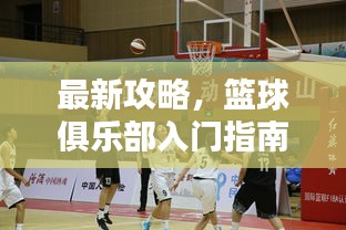 最新攻略,籃球俱樂部入門指南,玩轉(zhuǎn)約戰(zhàn)籃球!