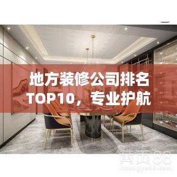 地方裝修公司排名TOP10,專業(yè)護(hù)航家居裝修!