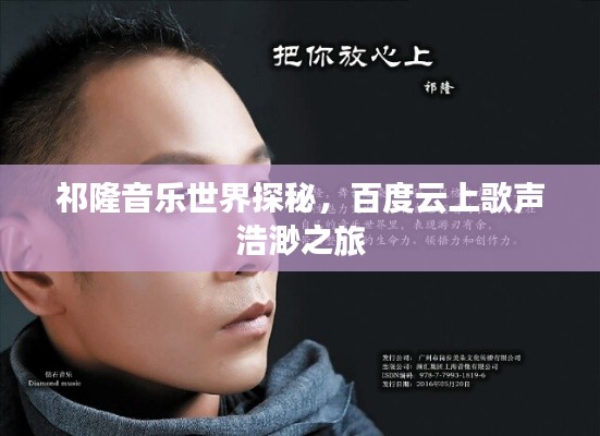 祁隆音樂世界探秘,百度云上歌聲浩渺之旅