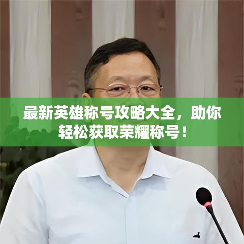 最新英雄稱號攻略大全，助你輕松獲取榮耀稱號！