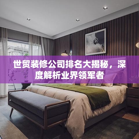 世貿裝修公司排名大揭秘,深度解析業界領軍者