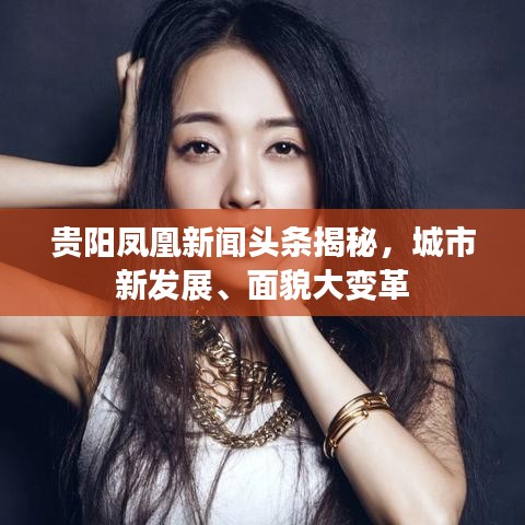 貴陽鳳凰新聞頭條揭秘,城市新發(fā)展、面貌大變革