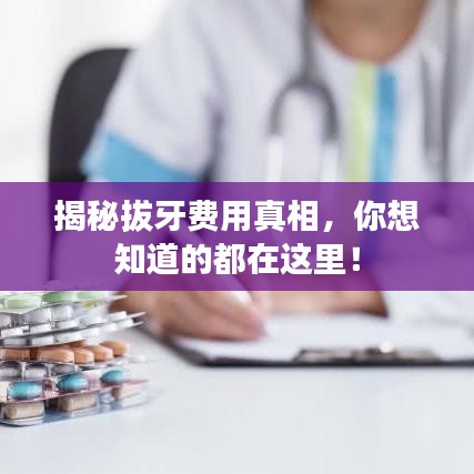 揭秘拔牙費(fèi)用真相,你想知道的都在這里!