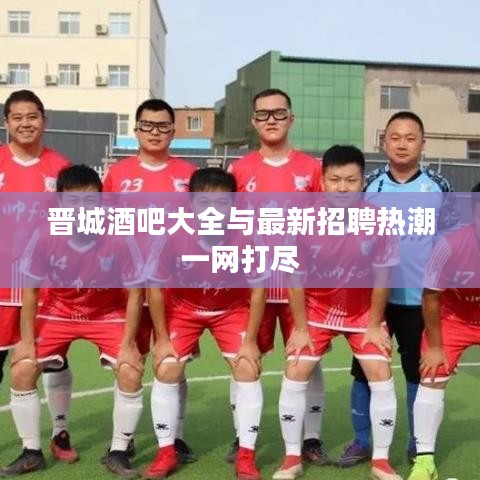 晉城酒吧大全與最新招聘熱潮一網打盡