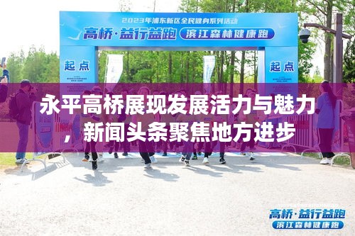 永平高橋展現(xiàn)發(fā)展活力與魅力,新聞頭條聚焦地方進(jìn)步